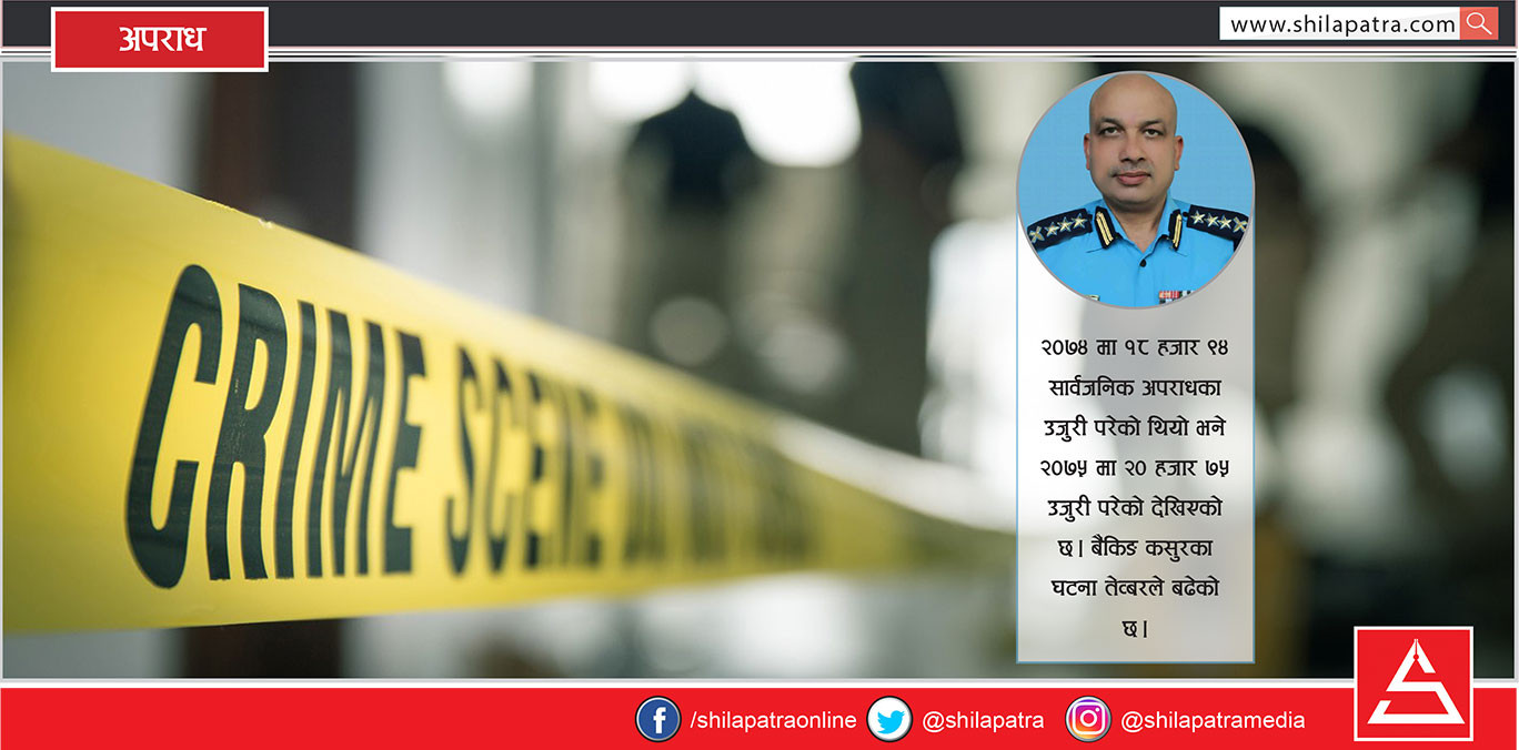 बर्सेनि बढ्दैछ अपराध, एक वर्षमा २० हजार उजुरी