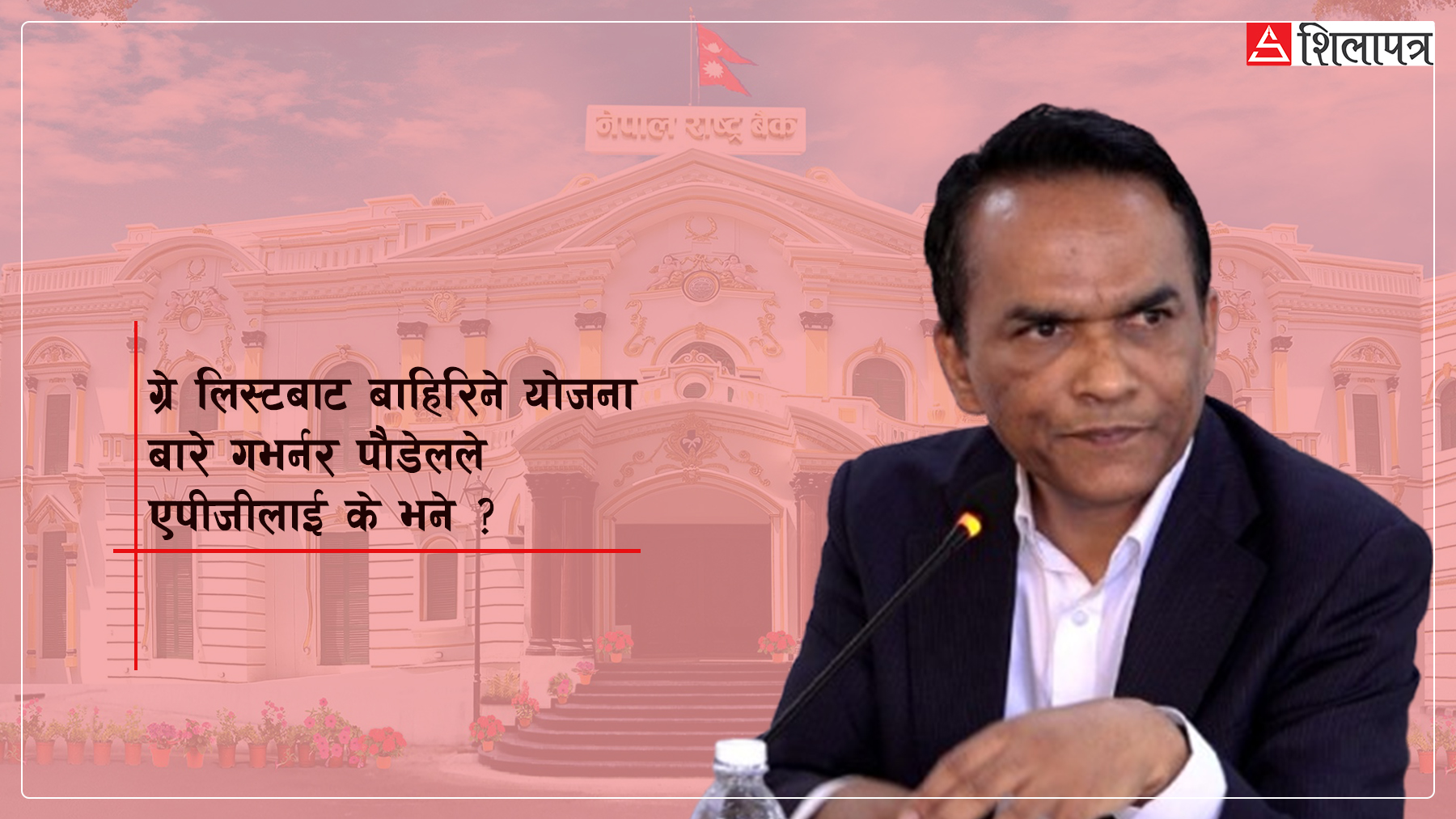 नेपाललाई एफएटीएफको ग्रे लिस्टबाट हटाउन गभर्नर पौडेलले बैंककमा के गरे ?